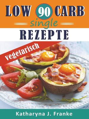 cover image of Low Carb Kochbuch für Singles, vegetarisch--90 Low Carb Single Rezepte für optimale Gewichtsabnahme und Fettverbrennung
